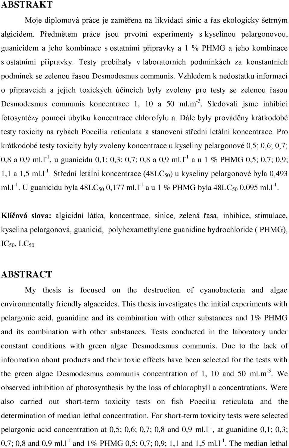 Testy probíhaly v laboratorních podmínkách za konstantních podmínek se zelenou řasou Desmodesmus communis.