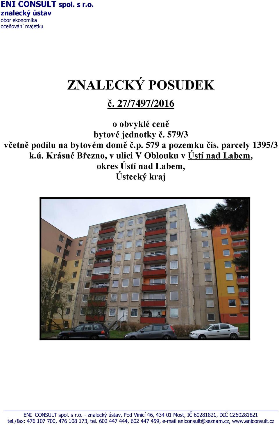 Krásné Březno, v ulici V Oblouku v Ústí nad Labem, okres Ústí nad Labem, Ústecký kraj ENI CONSULT spol. s r.o. - znalecký ústav, Pod Vinicí 46, 434 01 Most, IČ 60281821, DIČ CZ60281821 tel.