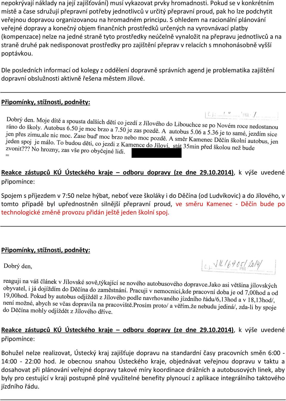 S ohledem na racionální plánování veřejné dopravy a konečný objem finančních prostředků určených na vyrovnávací platby (kompenzace) nelze na jedné straně tyto prostředky neúčelně vynaložit na