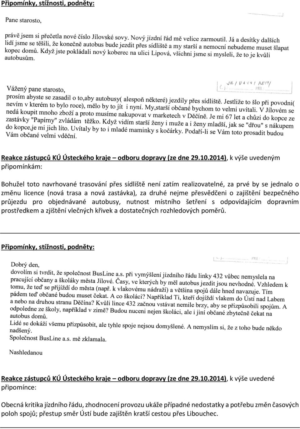 trasa a nová zastávka), za druhé nejme přesvědčeni o zajištění bezpečného průjezdu pro objednávané autobusy, nutnost místního šetření s odpovídajícím