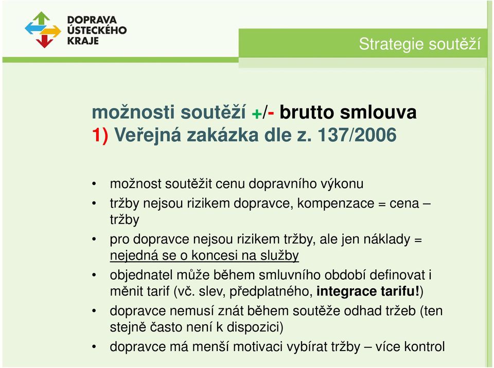 rizikem tržby, ale jen náklady = nejedná se o koncesi na služby objednatel může během smluvního období definovat i měnit tarif