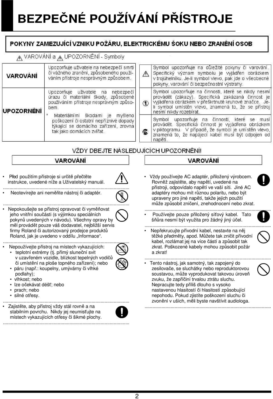 Všechny opravy by měl provádět pouze váš dodavatel, nejbližší servis firmy Roland či autorizovaný prodejce produktů Roland, jak je uvedeno v oddílu Informace.