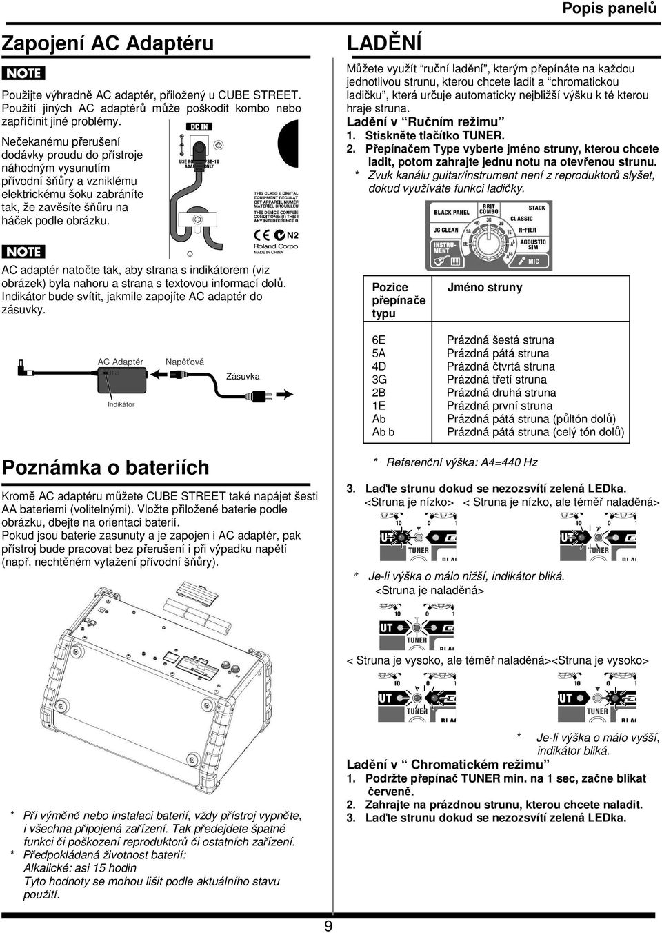LADĚNÍ Můžete využít ruční ladění, kterým přepínáte na každou jednotlivou strunu, kterou chcete ladit a chromatickou ladičku, která určuje automaticky nejbližší výšku k té kterou hraje struna.