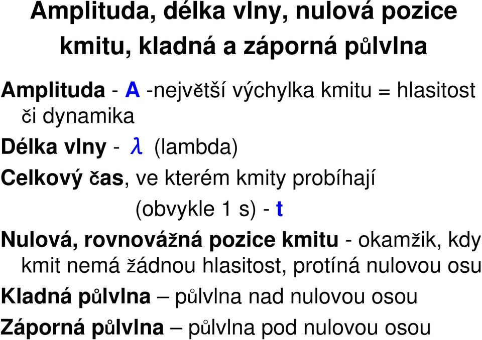 probíhají (obvykle 1 s) - t Nulová, rovnovážná pozice kmitu -okamžik, kdy kmit nemá žádnou