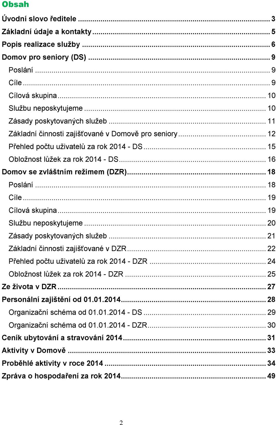 .. 16 Domov se zvláštním režimem (DZR)... 18 Poslání... 18 Cíle... 19 Cílová skupina... 19 Službu neposkytujeme... 20 Zásady poskytovaných služeb... 21 Základní činnosti zajišťované v DZR.