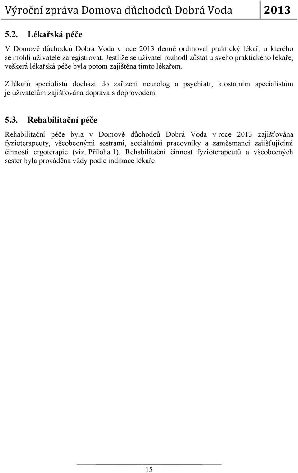 Z lékařů specialistů dochází do zařízení neurolog a psychiatr, k ostatním specialistům je uživatelům zajišťována doprava s doprovodem. 5.3.