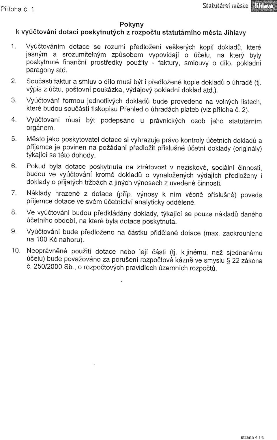 dílo, pokladní paragony atd. 2. Součásti faktur a smluv o dílo musí být i předložené kopie dokladů o úhradě (tj. výpis z účtu, poštovní poukázka, výdajový pokladní doklad atd.). 3.