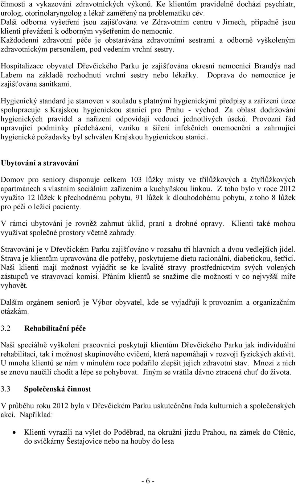 Každodenní zdravotní péče je obstarávána zdravotními sestrami a odborně vyškoleným zdravotnickým personálem, pod vedením vrchní sestry.