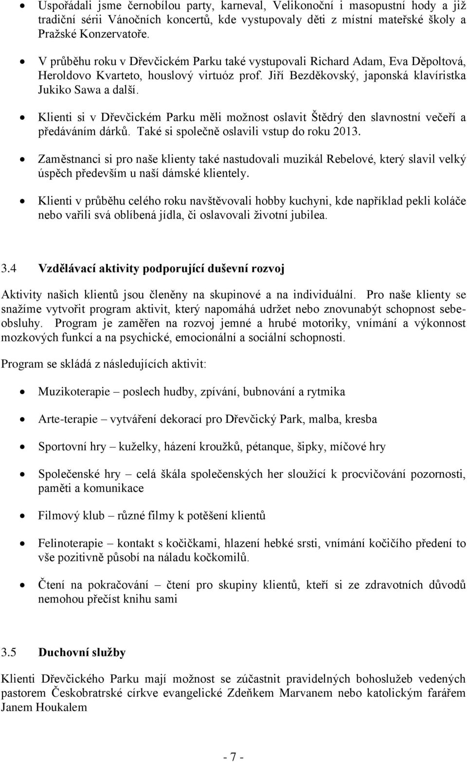 Klienti si v Dřevčickém Parku měli možnost oslavit Štědrý den slavnostní večeří a předáváním dárků. Také si společně oslavili vstup do roku 2013.