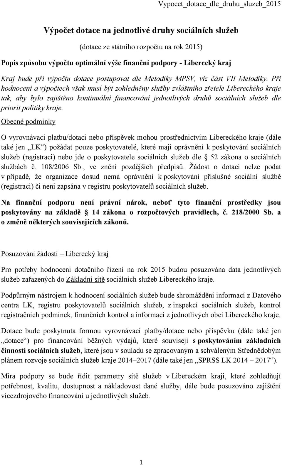 Při hodnocení a výpočtech však musí být zohledněny služby zvláštního zřetele Libereckého kraje tak, aby bylo zajištěno kontinuální financování jednotlivých druhů sociálních služeb dle priorit