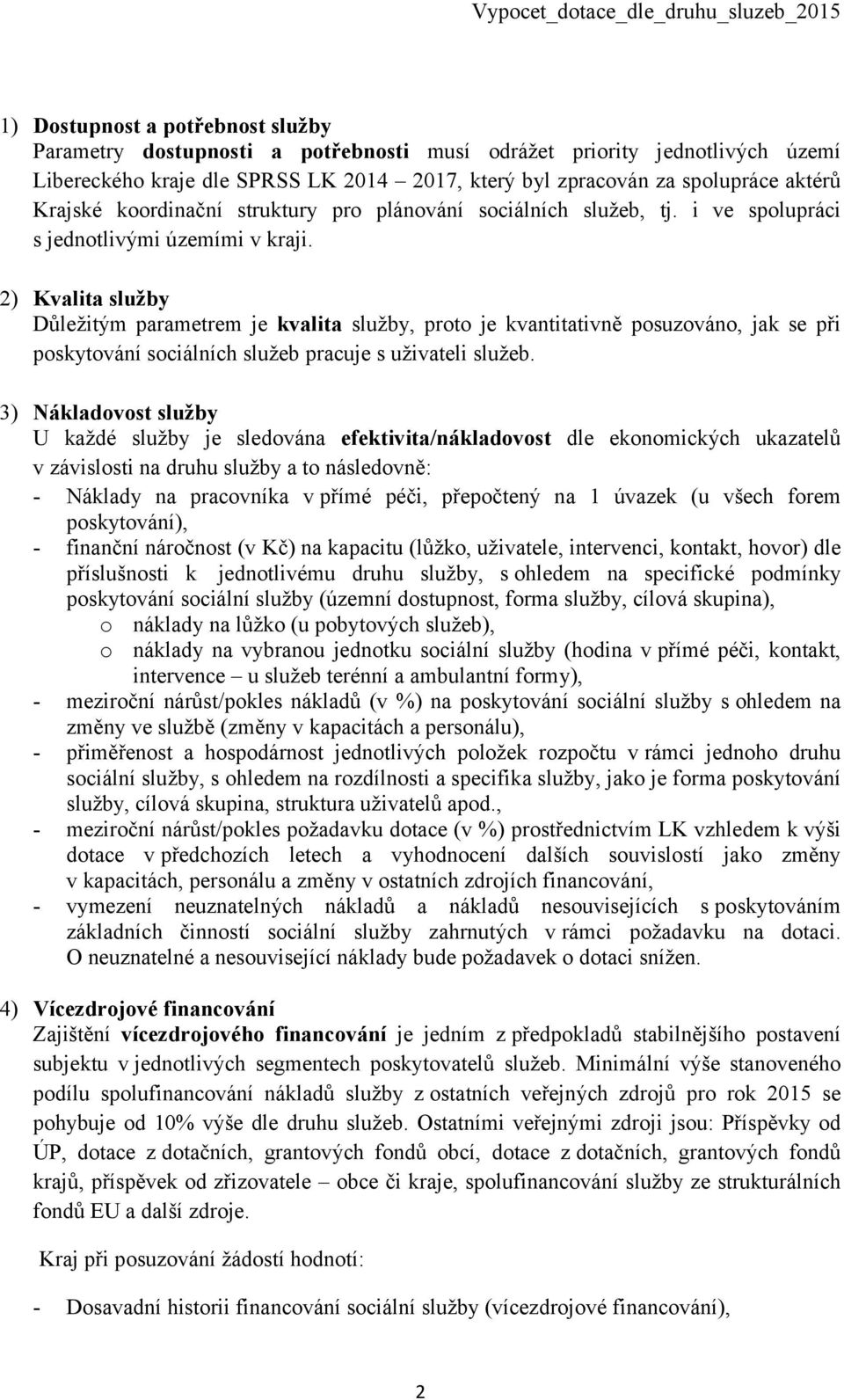 2) Kvalita služby Důležitým parametrem je kvalita služby, proto je kvantitativně posuzováno, jak se při poskytování sociálních služeb pracuje s uživateli služeb.