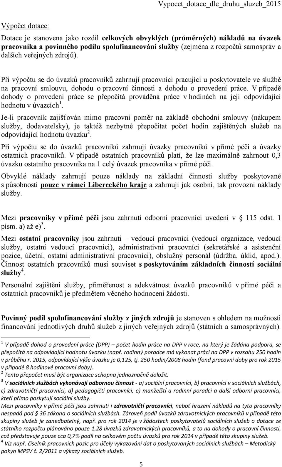 V případě dohody o provedení práce se přepočítá prováděná práce v hodinách na její odpovídající hodnotu v úvazcích 1.