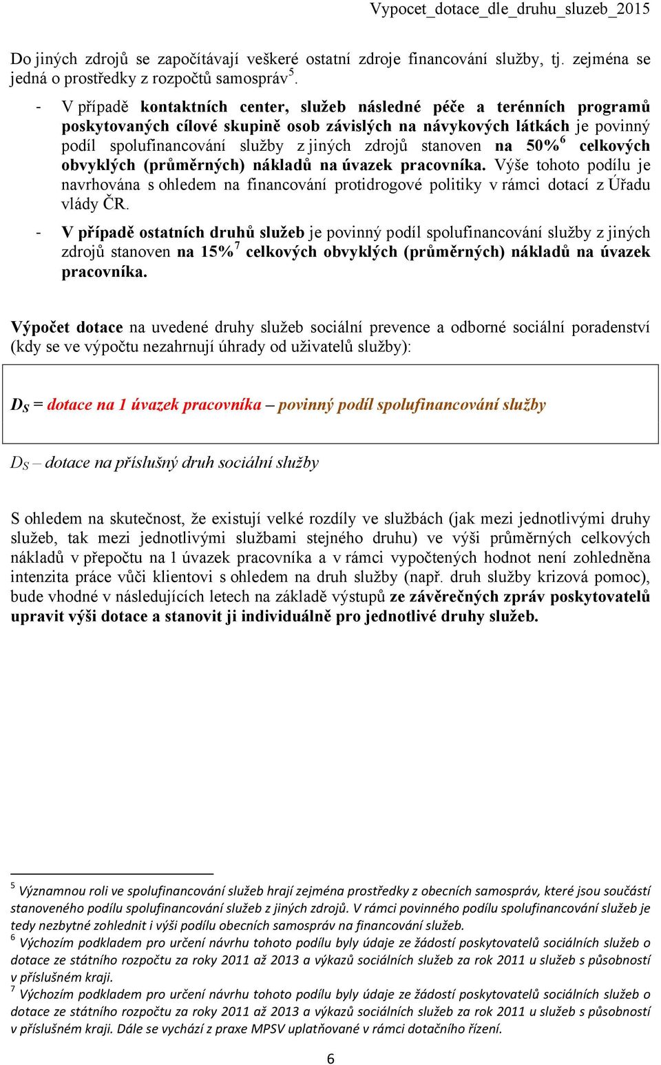 stanoven na 50% 6 celkových obvyklých (průměrných) nákladů na úvazek pracovníka. Výše tohoto podílu je navrhována s ohledem na financování protidrogové politiky vrámci dotací z Úřadu vlády ČR.