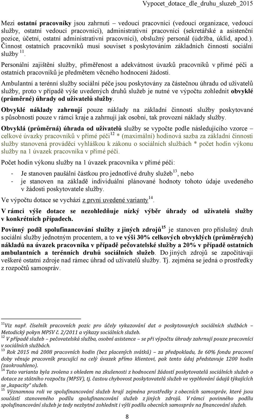 Personální zajištění služby, přiměřenost a adekvátnost úvazků pracovníků v přímé péči a ostatních pracovníků je předmětem věcného hodnocení žádosti.