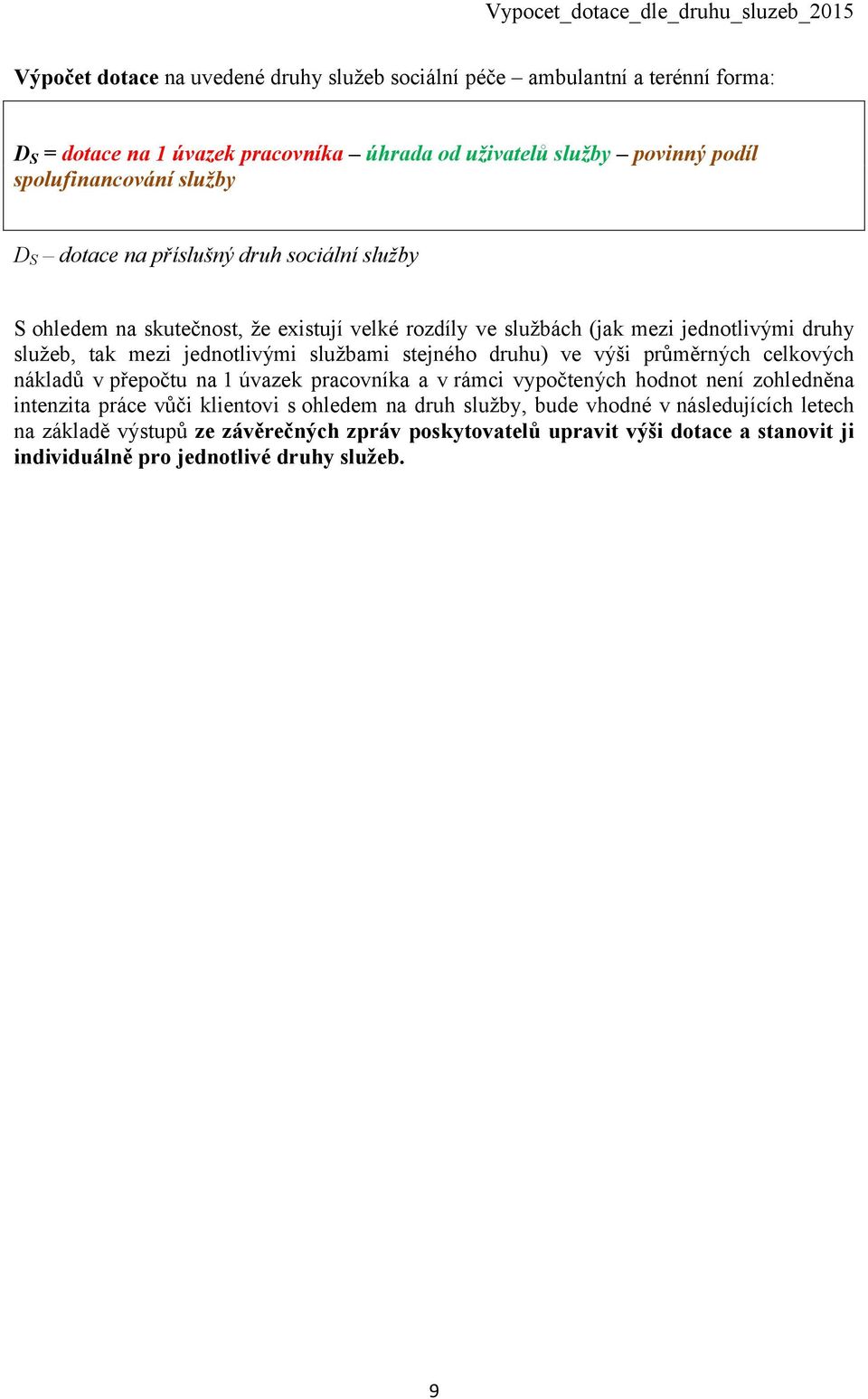 službami stejného druhu) ve výši průměrných celkových nákladů v přepočtu na 1 úvazek pracovníka a v rámci vypočtených hodnot není zohledněna intenzita práce vůči klientovi s