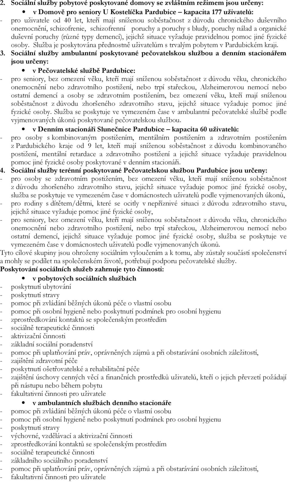 pravidelnou pomoc jiné fyzické osoby. Služba je poskytována přednostně uživatelům s trvalým pobytem v Pardubickém kraji. 3.