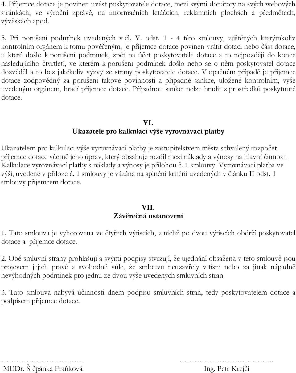 1-4 této smlouvy, zjištěných kterýmkoliv kontrolním orgánem k tomu pověřeným, je příjemce dotace povinen vrátit dotaci nebo část dotace, u které došlo k porušení podmínek, zpět na účet poskytovatele