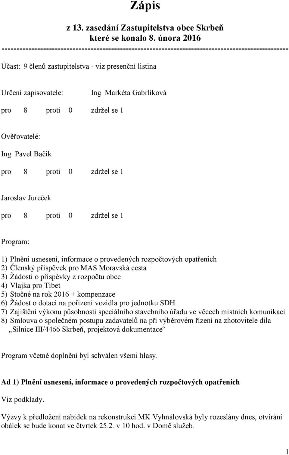 Markéta Gabrlíková pro 8 proti 0 zdržel se 1 Ověřovatelé: Ing.
