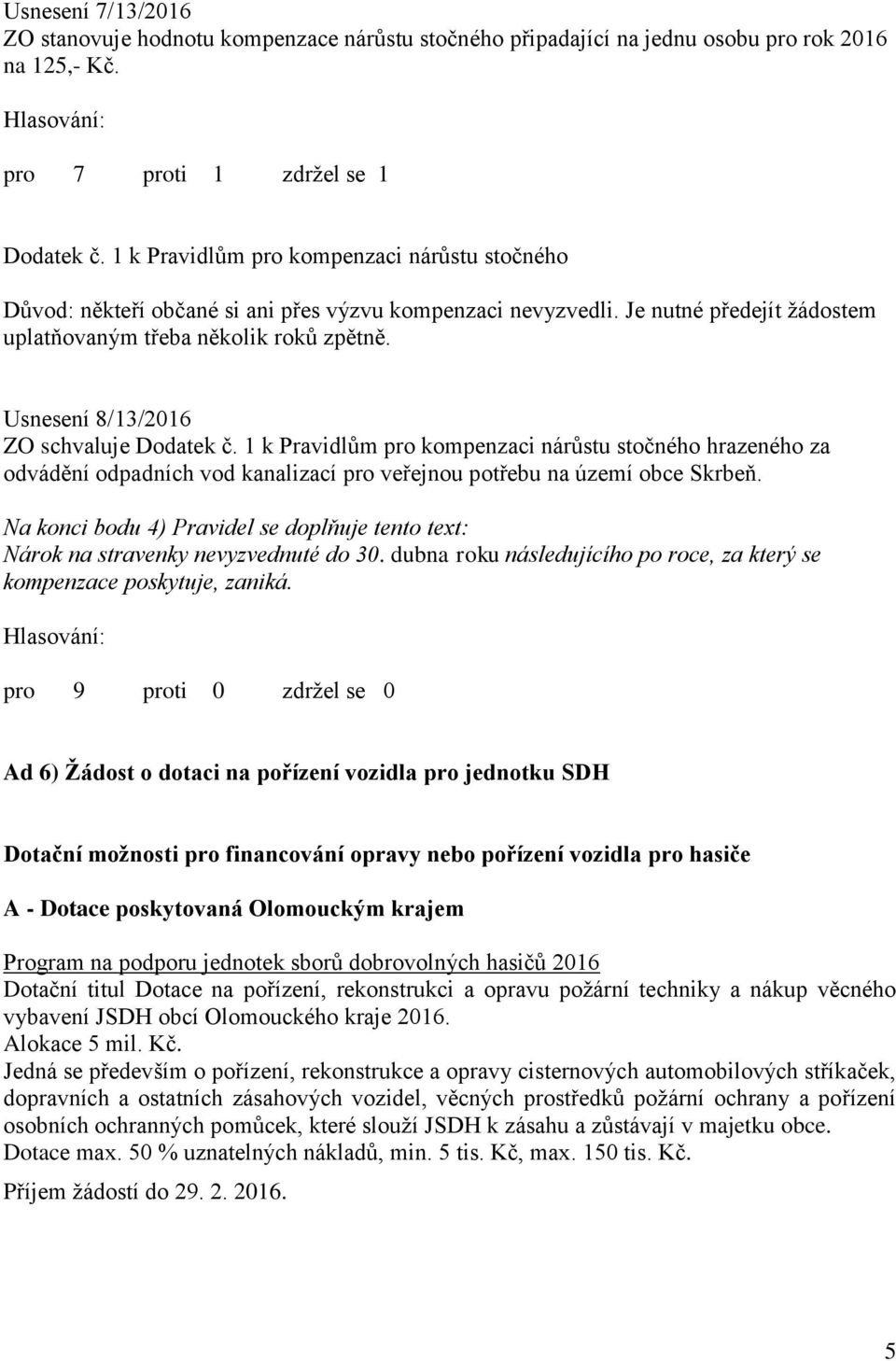 Usnesení 8/13/2016 ZO schvaluje Dodatek č. 1 k Pravidlům pro kompenzaci nárůstu stočného hrazeného za odvádění odpadních vod kanalizací pro veřejnou potřebu na území obce Skrbeň.