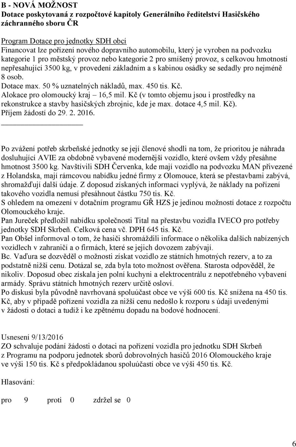 sedadly pro nejméně 8 osob. Dotace max. 50 % uznatelných nákladů, max. 450 tis. Kč. Alokace pro olomoucký kraj 16,5 mil.