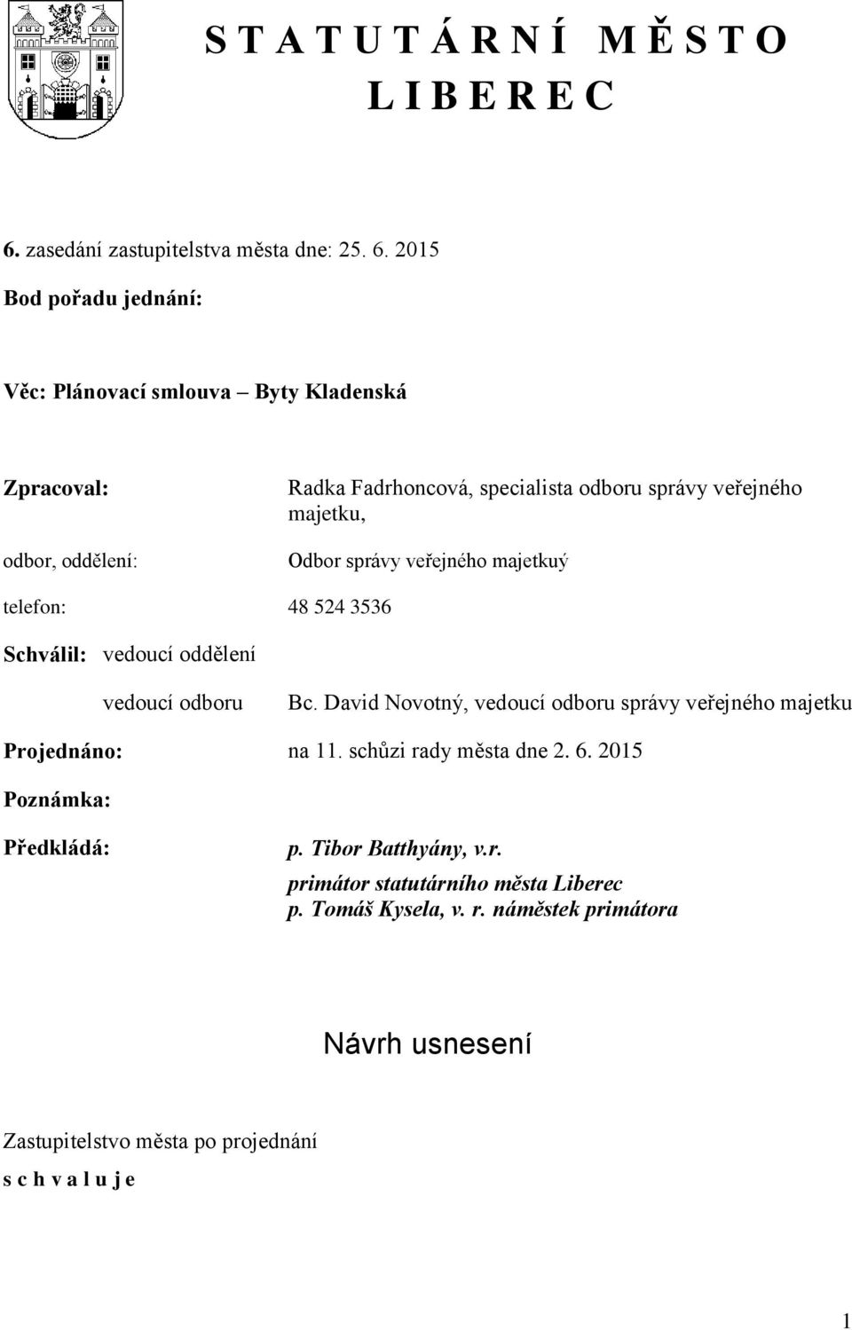 2015 Bod pořdu jednání: Věc: Plánovcí smlouv Byty Kldenská Zprcovl: odbor, oddělení: Rdk Fdrhoncová, specilist odboru správy veřejného mjetku, Odbor