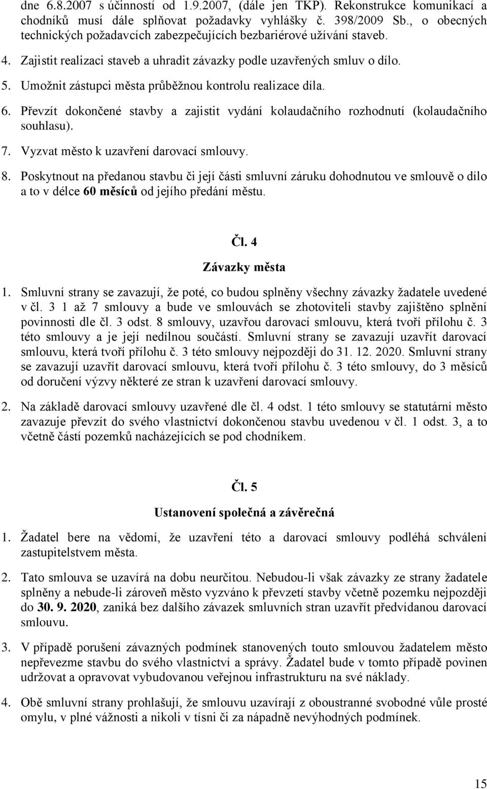 Umožnit zástupci měst průběžnou kontrolu relizce díl. 6. Převzít dokončené stvby zjistit vydání koludčního rozhodnutí (koludčního souhlsu). 7. Vyzvt město k uzvření drovcí smlouvy. 8.