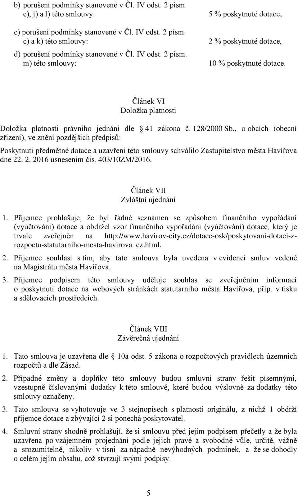 , o obcích (obecní zřízení), ve znění pozdějších předpisů: Poskytnutí předmětné dotace a uzavření této smlouvy schválilo Zastupitelstvo města Havířova dne 22. 2. 2016 usnesením čís. 403/10ZM/2016.