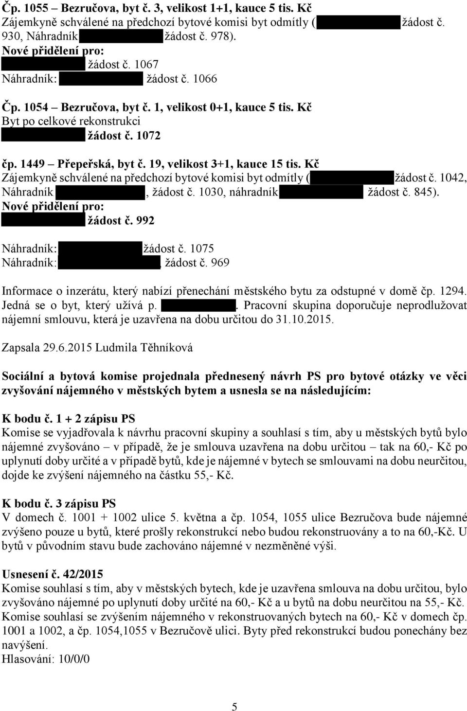 Kč Zájemkyně schválené na předchozí bytové komisi byt odmítly (., žádost č. 1042, Náhradník., žádost č. 1030, náhradník žádost č. 845). Nové přidělení pro: žádost č. 992 Náhradník:, žádost č.