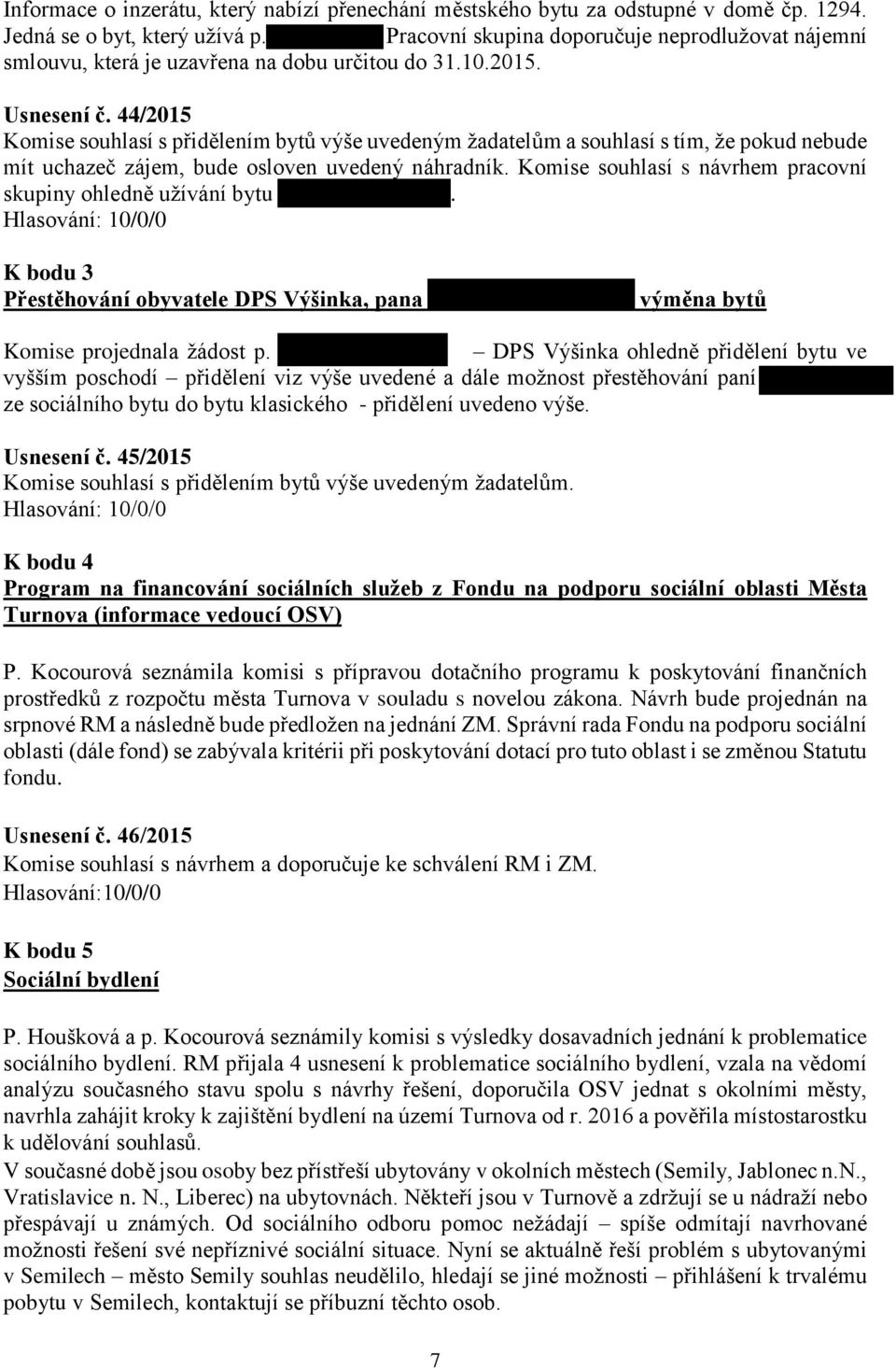 44/2015 Komise souhlasí s přidělením bytů výše uvedeným žadatelům a souhlasí s tím, že pokud nebude mít uchazeč zájem, bude osloven uvedený náhradník.