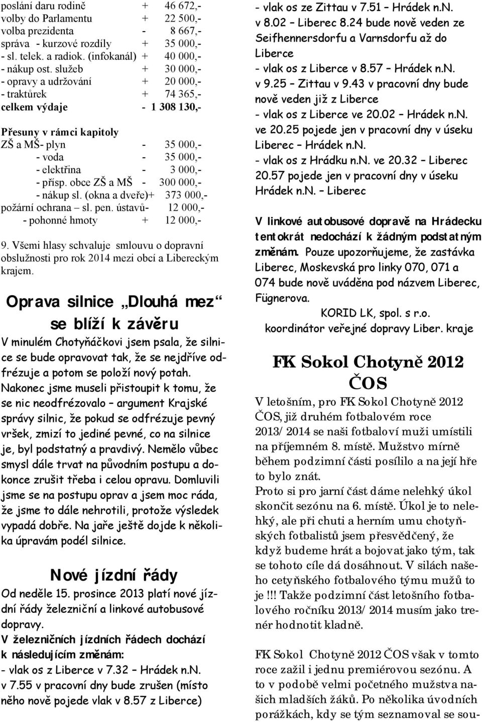 obce ZŠ a MŠ - 300 000,- - nákup sl. (okna a dveře)+ 373 000,- požární ochrana sl. pen. ústavů- 12 000,- - pohonné hmoty + 12 000,- 9.