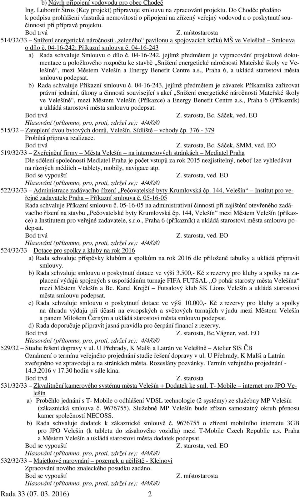 514/32/33 Snížení energetické náročnosti zeleného pavilonu a spojovacích krčků MŠ ve Velešíně Smlouva o dílo č. 04-16-242; Příkazní smlouva č. 04-16-243 a) Rada schvaluje Smlouvu o dílo č.