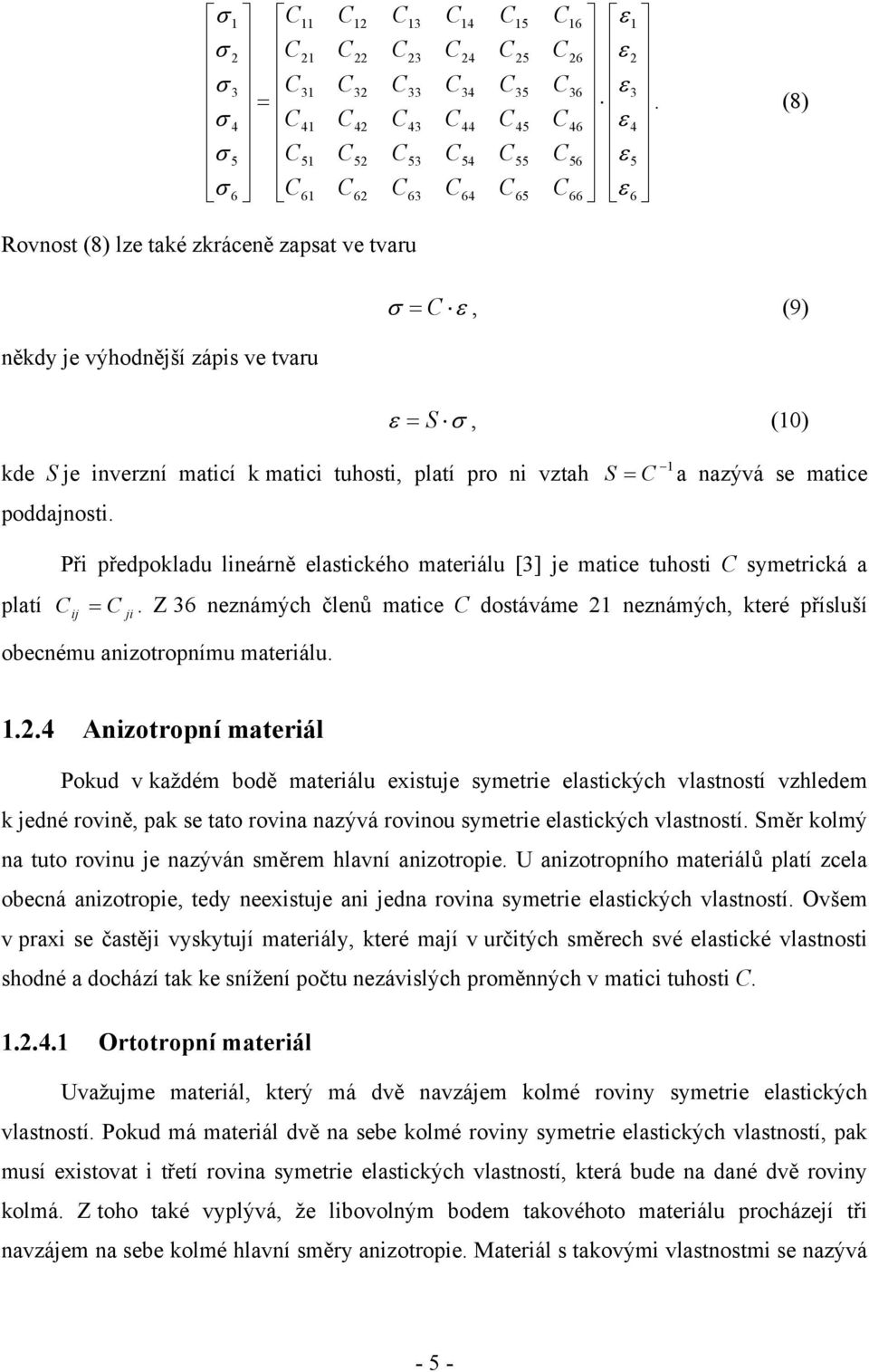 S = a nazývá se matice platí Při předpokladu lineárně elastického materiálu [3] je matice tuhosti symetrická a ij = ji.