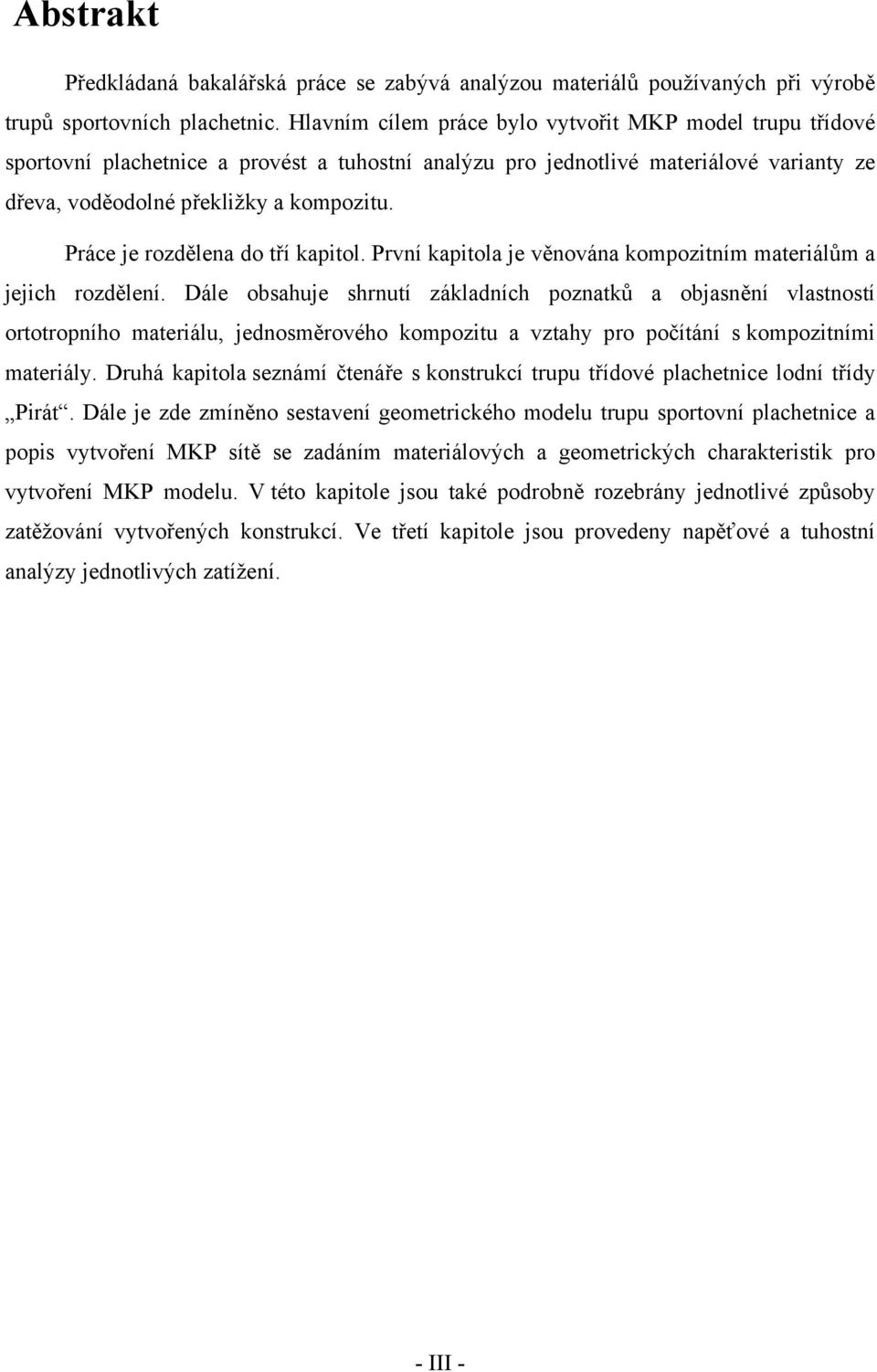 Práce je rozdělena do tří kapitol. První kapitola je věnována kompozitním materiálům a jejich rozdělení.