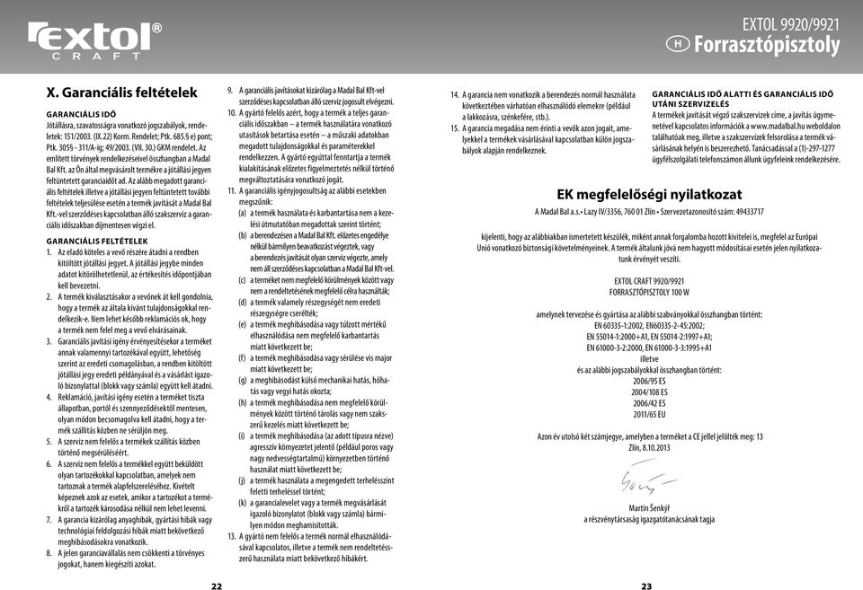 Az alább megadott garanciális feltételek illetve a jótállási jegyen feltüntetett további feltételek teljesülése esetén a termék javítását a Madal Bal Kft.