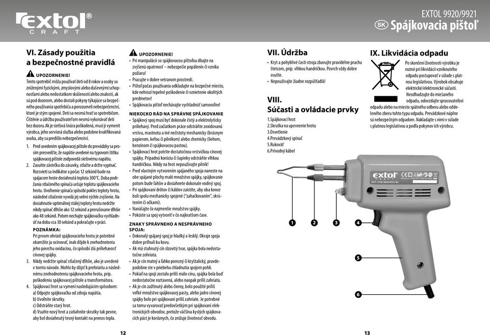 pokyny týkajúce sa bezpečného používania spotřebiča a porozumeli nebezpečenství, ktoré je stým spojené. Deti sa nesmú hrať so spotrebičom.