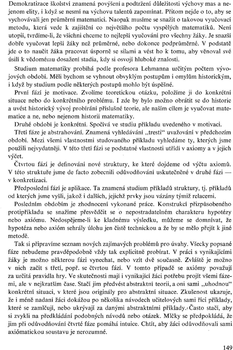 Není utopií, tvrdíme-li, že všichni chceme to nejlepší vyučování pro všechny žáky. Je snazší dobře vyučovat lepší žáky než průměrné, nebo dokonce podprůměrné.