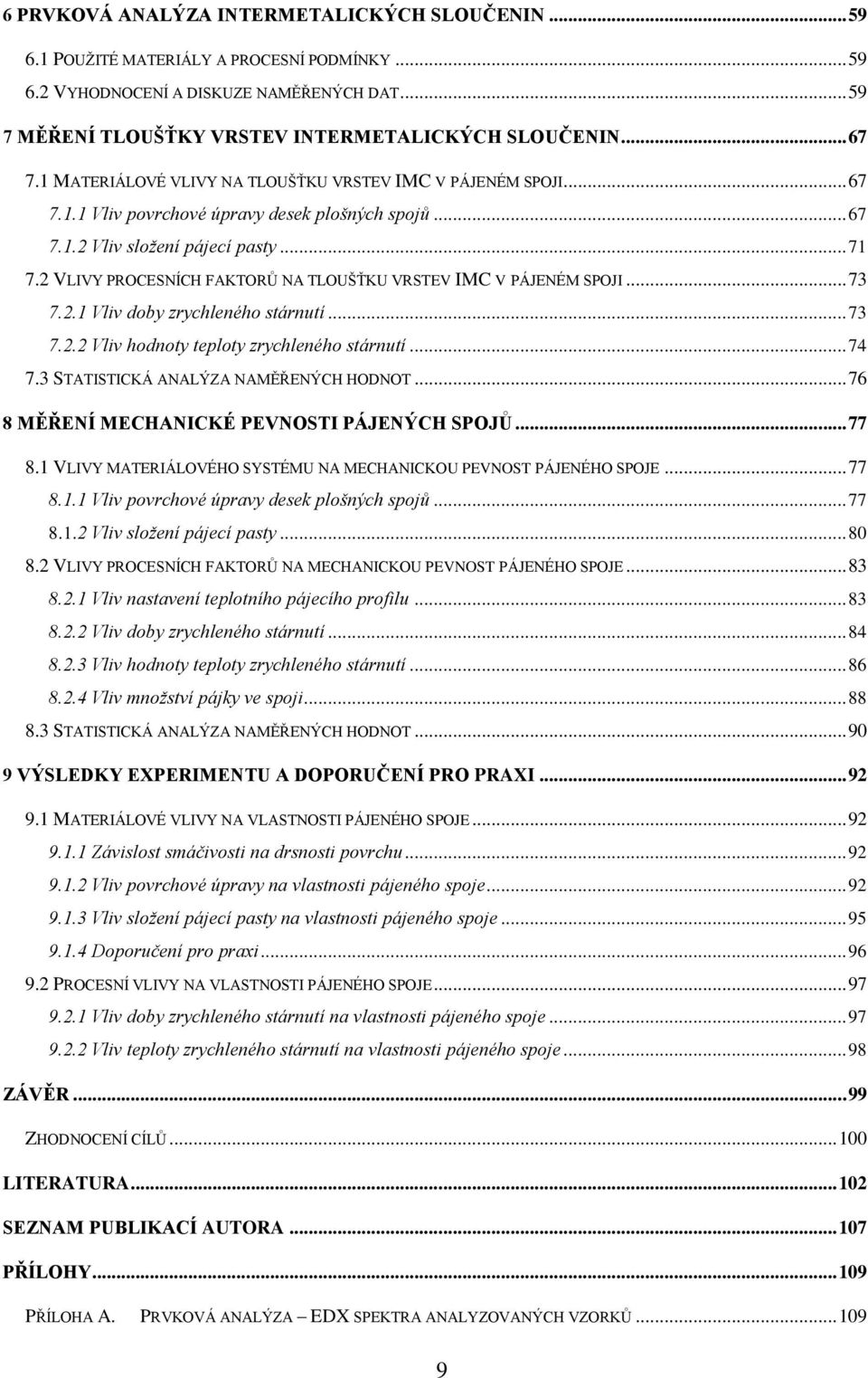 2 VLIVY PROCESNÍCH FAKTORŮ NA TLOUŠŤKU VRSTEV IMC V PÁJENÉM SPOJI... 73 7.2.1 Vliv doby zrychleného stárnutí... 73 7.2.2 Vliv hodnoty teploty zrychleného stárnutí... 74 7.