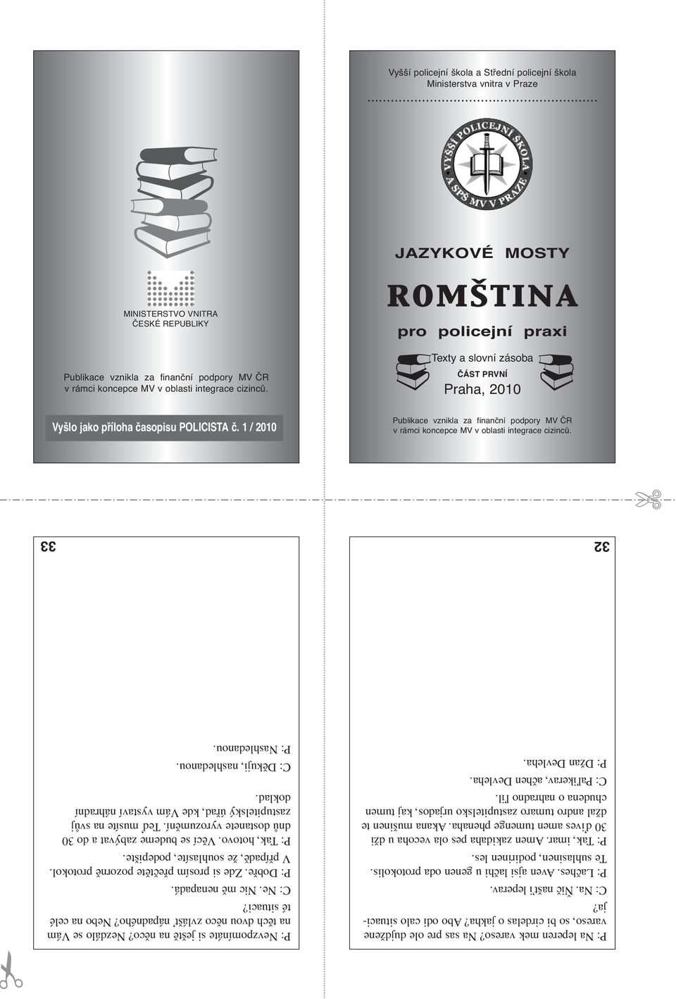 1 / 2010 Publikace vznikla za finanční podpory MV ČR v rámci koncepce MV v oblasti integrace cizinců. P: Na leperen mek vareso? Na sas pre ole dujdžene vareso, so bi cirdelas o jakha?