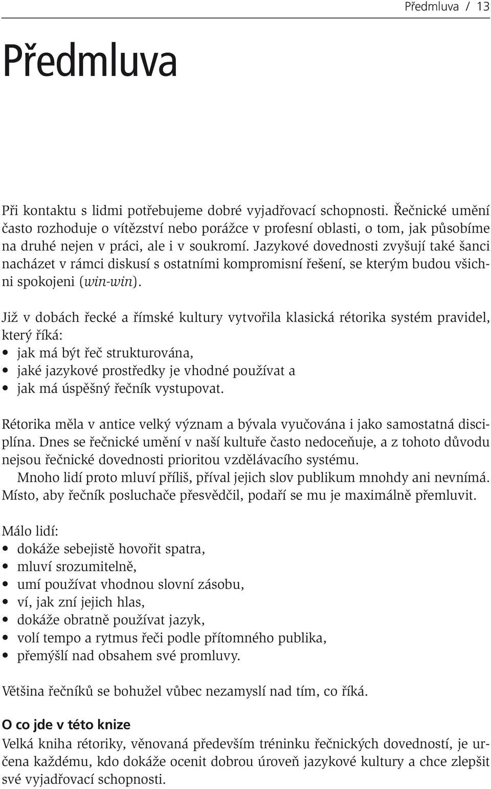 Jazykové dovednosti zvyšují také šanci nacházet v rámci diskusí s ostatními kompromisní řešení, se kterým budou všichni spokojeni (win-win).