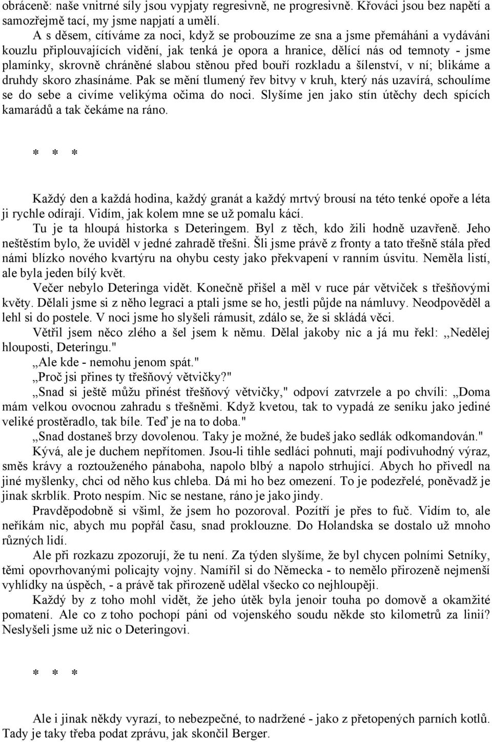 slabou stěnou před bouří rozkladu a šílenství, v ní; blikáme a druhdy skoro zhasínáme. Pak se mění tlumený řev bitvy v kruh, který nás uzavírá, schoulíme se do sebe a civíme velikýma očima do noci.