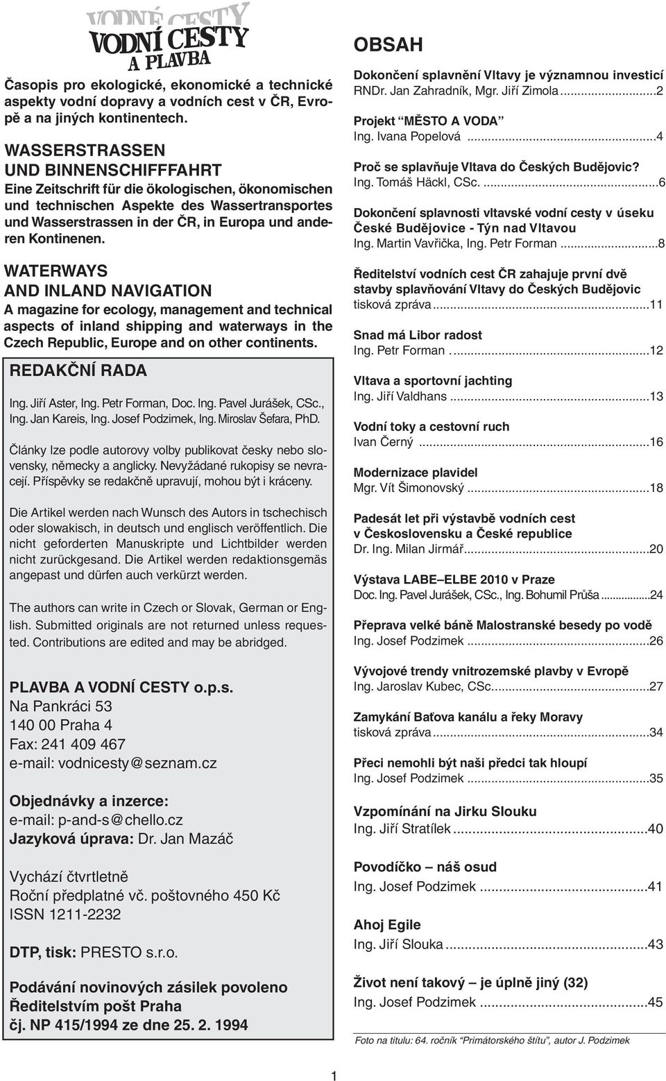 WATERWAYS AND INLAND NAVIGATION A magazine for ecology, management and technical aspects of inland shipping and waterways in the Czech Republic, Europe and on other continents. REDAKČNÍ RADA Ing.