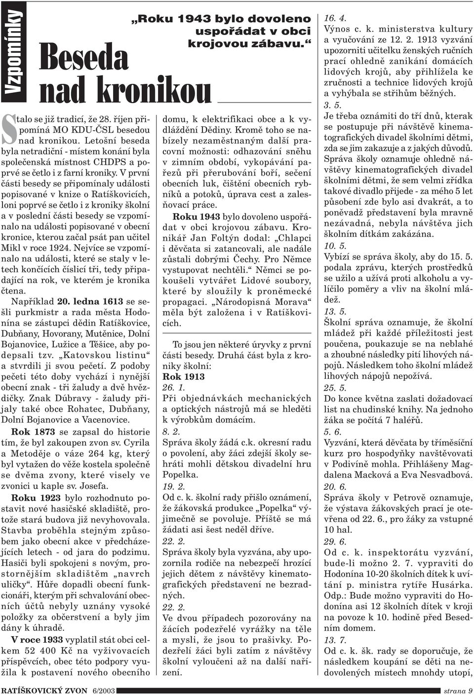 V první èásti besedy se pøipomínaly události popisované v knize o Ratíškovicích, loni poprvé se èetlo i z kroniky školní a v poslední èásti besedy se vzpomínalo na události popisované v obecní
