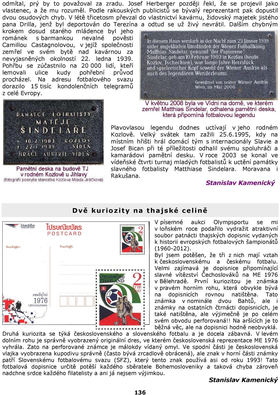 V létě třicetosm převzal do vlastnictví kavárnu, židovský majetek jistého pana Drilla, jenž byl deportován do Terezína a odtud se už živý nevrátil.