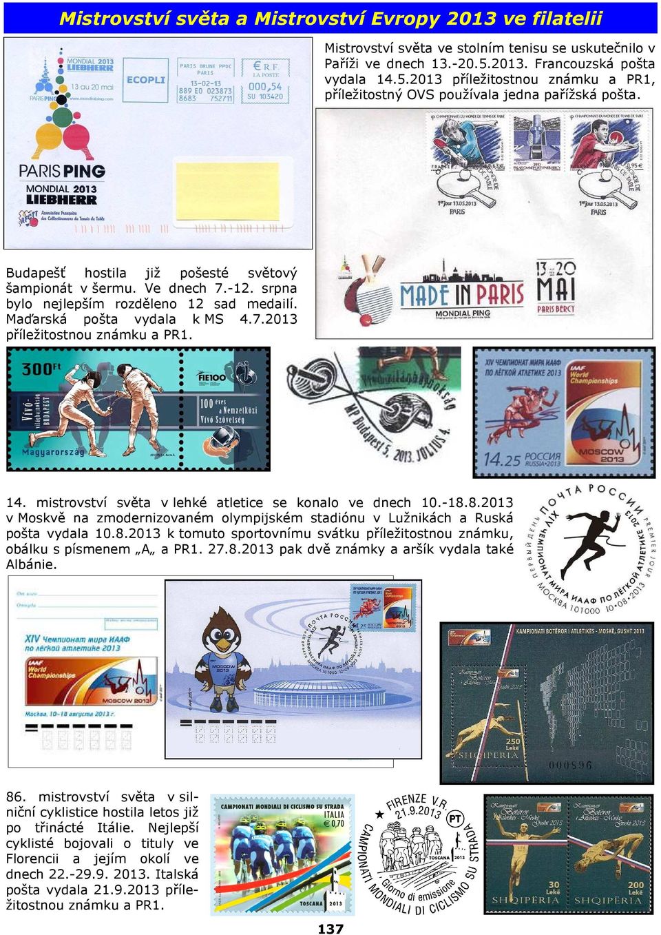 srpna bylo nejlepším rozděleno 12 sad medailí. Maďarská pošta vydala k MS 4.7.2013 příležitostnou známku a PR1. 14. mistrovství světa v lehké atletice se konalo ve dnech 10.-18.