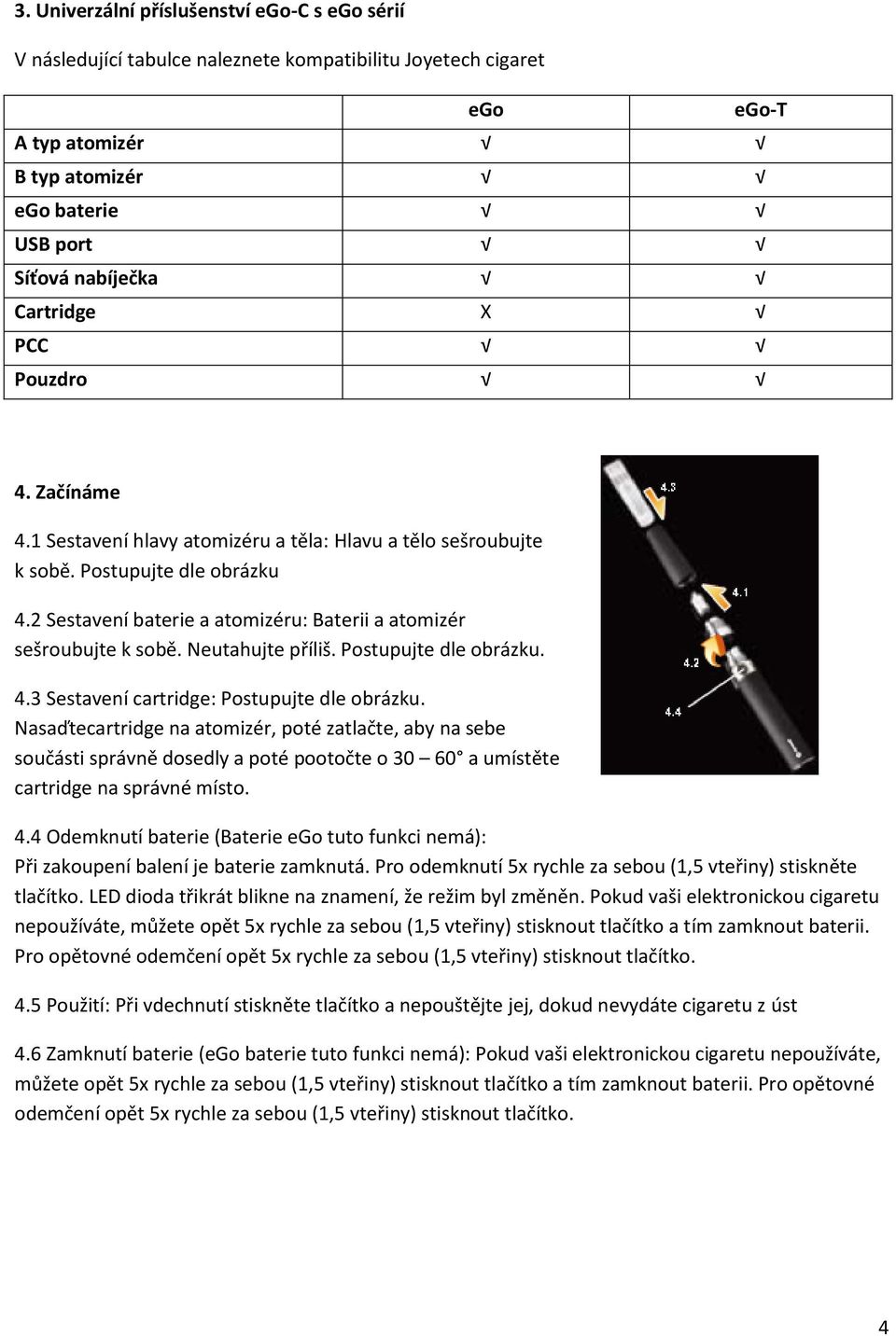 Neutahujte příliš. Postupujte dle obrázku. 4.3 Sestavení cartridge: Postupujte dle obrázku.