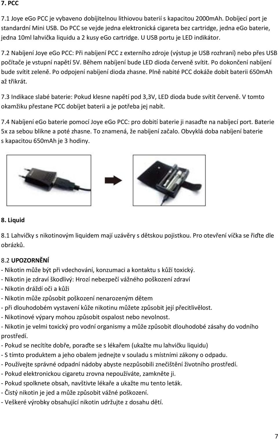 2 Nabíjení Joye ego PCC: Při nabíjení PCC z externího zdroje (výstup je USB rozhraní) nebo přes USB počítače je vstupní napětí 5V. Během nabíjení bude LED dioda červeně svítit.