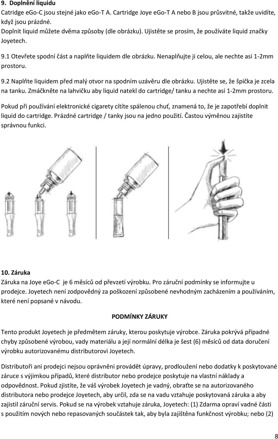 Ujistěte se, že špička je zcela na tanku. Zmáčkněte na lahvičku aby liquid natekl do cartridge/ tanku a nechte asi 1-2mm prostoru.