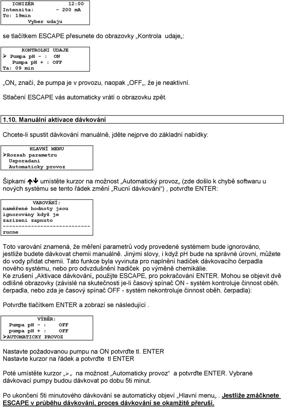 Manuální aktivace dávkování Chcete-li spustit dávkování manuálně, jděte nejprve do základní nabídky: HLAVNÍ MENU Rozsah parametru Usporadani Automaticky provoz Šipkami umístěte kurzor na možnost