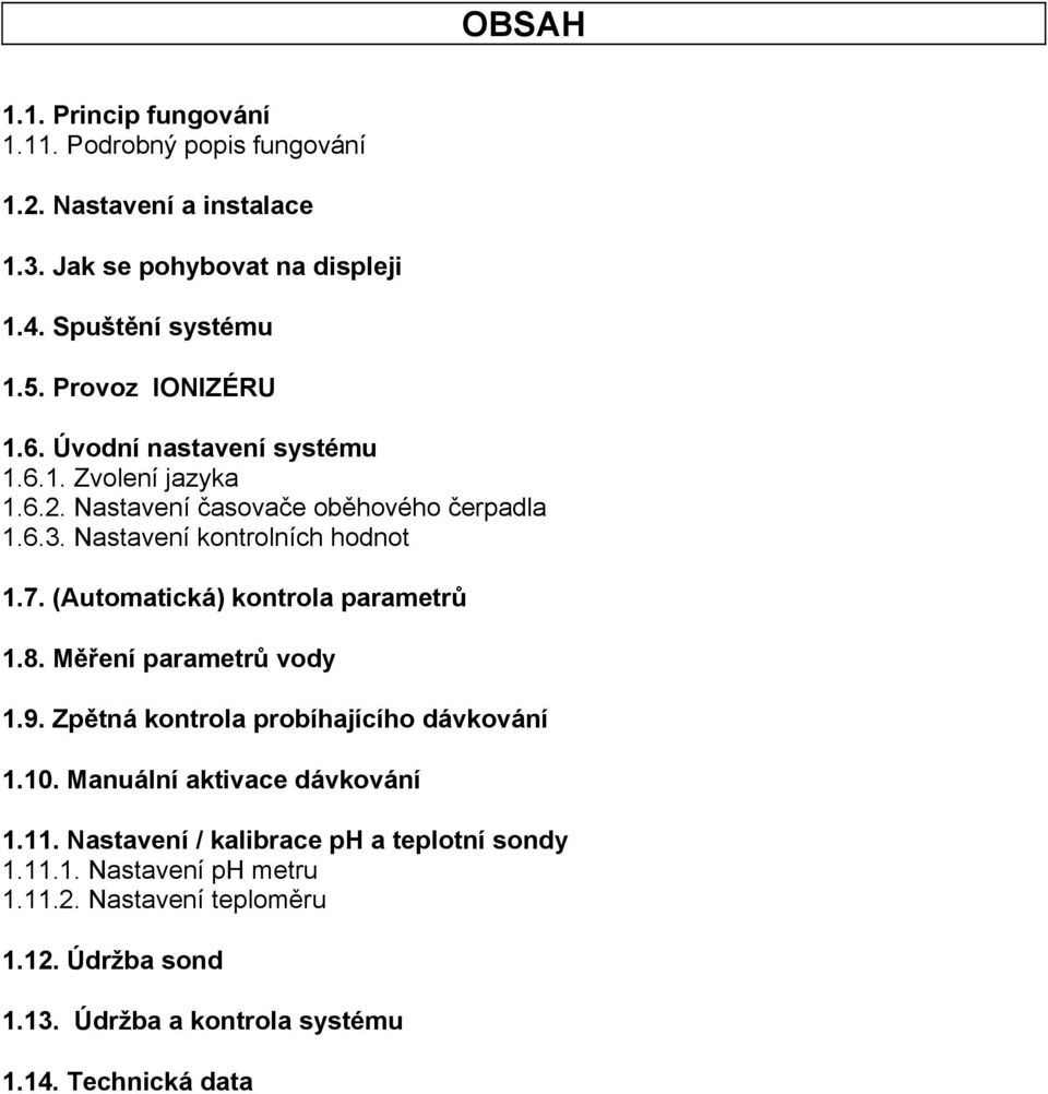 (Automatická) kontrola parametrů 1.8. Měření parametrů vody 1.9. Zpětná kontrola probíhajícího dávkování 1.10. Manuální aktivace dávkování 1.11.