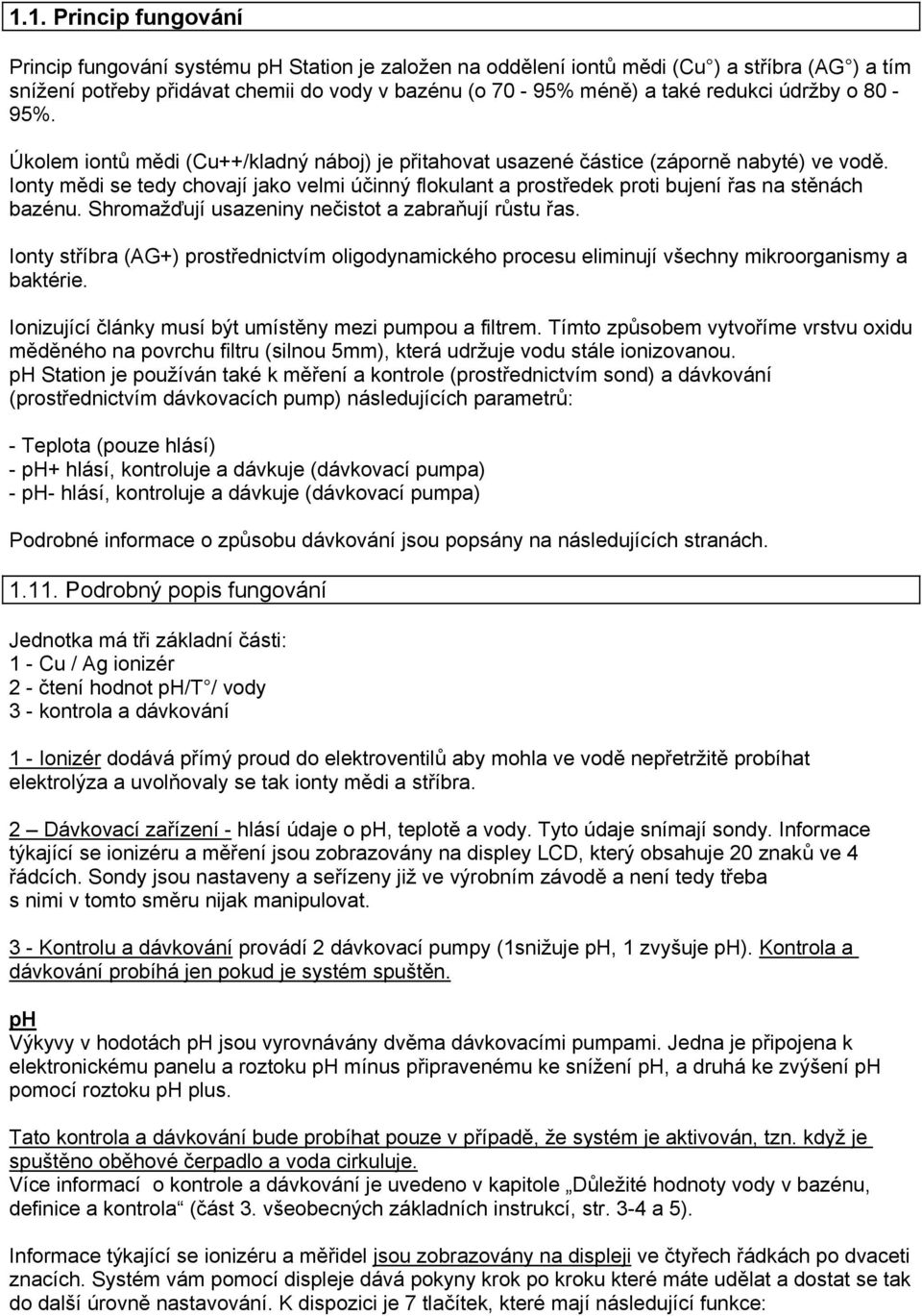 Ionty mědi se tedy chovají jako velmi účinný flokulant a prostředek proti bujení řas na stěnách bazénu. Shromažďují usazeniny nečistot a zabraňují růstu řas.